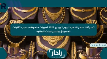 تحديثات سعر الذهب اليوم 2 يونيو 2025 تغيرات ملحوظة بسبب تقلبات الأسواق والسياسات المالية